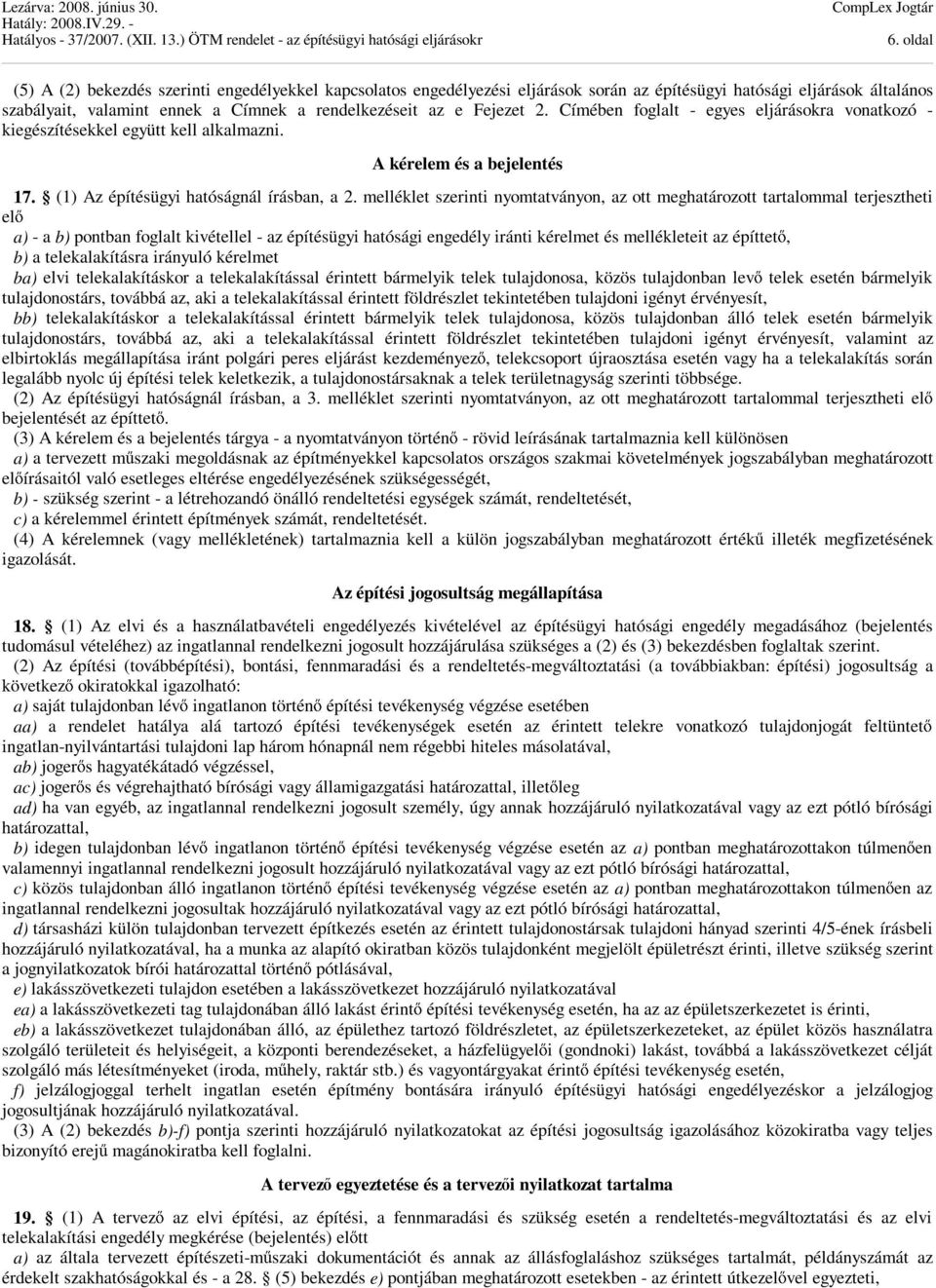 melléklet szerinti nyomtatványon, az ott meghatározott tartalommal terjesztheti előa) - a b) pontban foglalt kivétellel - az építésügyi hatósági engedély iránti kérelmet és mellékleteit az építtető,