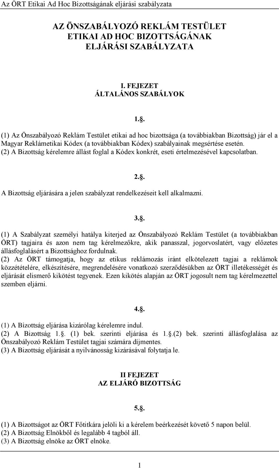 (2) A Bizottság kérelemre állást foglal a Kódex konkrét, eseti értelmezésével kapcsolatban. 2.. A Bizottság eljárására a jelen szabályzat rendelkezéseit kell alkalmazni. 3.