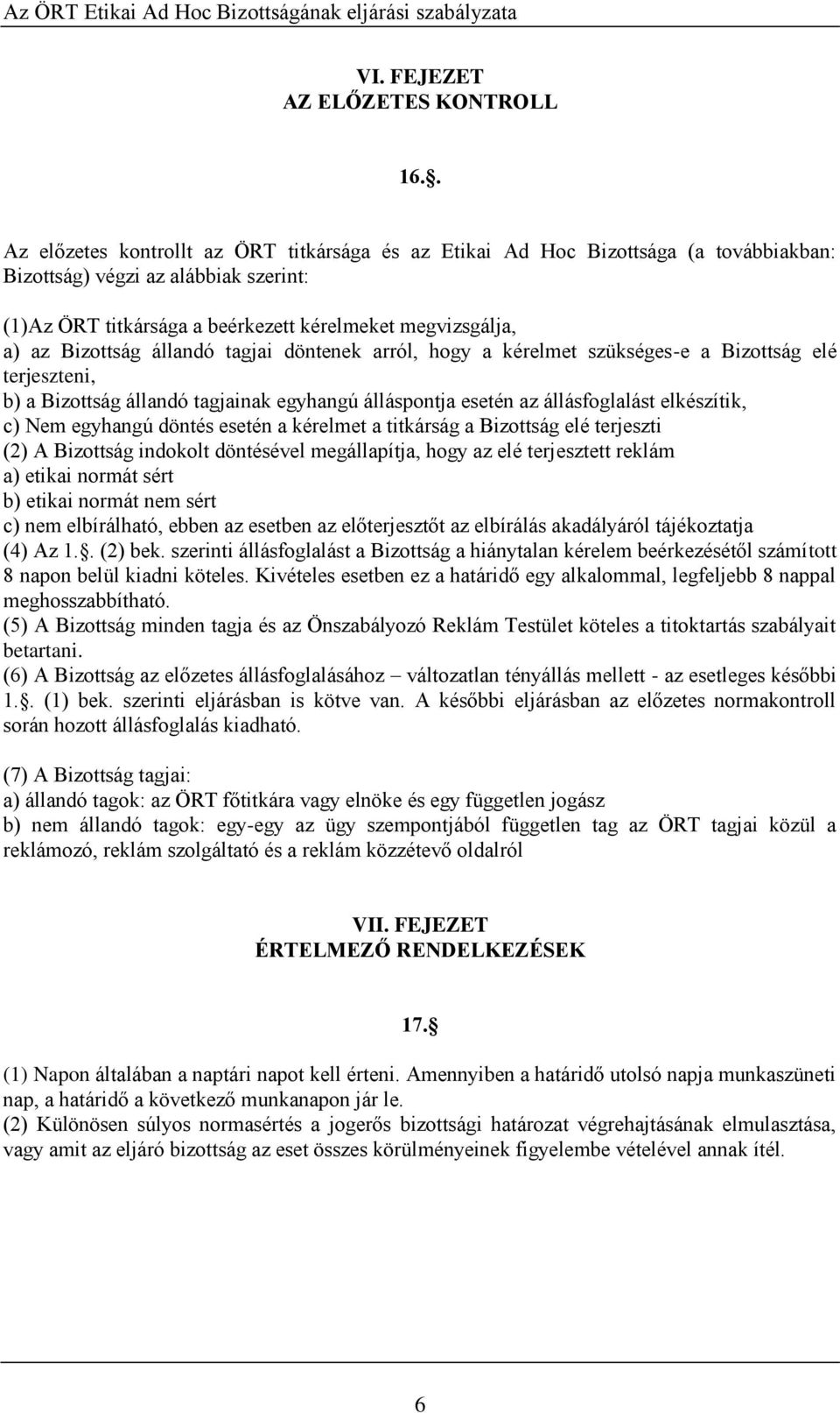 Bizottság állandó tagjai döntenek arról, hogy a kérelmet szükséges-e a Bizottság elé terjeszteni, b) a Bizottság állandó tagjainak egyhangú álláspontja esetén az állásfoglalást elkészítik, c) Nem