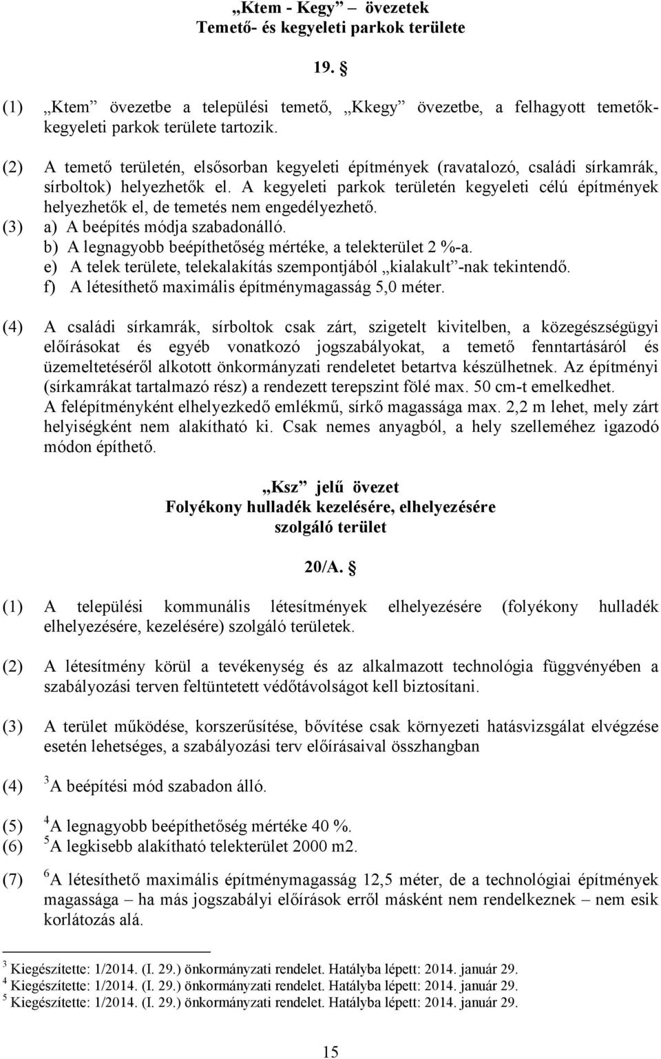 A kegyeleti parkok területén kegyeleti célú építmények helyezhetők el, de temetés nem engedélyezhető. (3) a) A beépítés módja szabadonálló. b) A legnagyobb beépíthetőség mértéke, a telekterület 2 %-a.