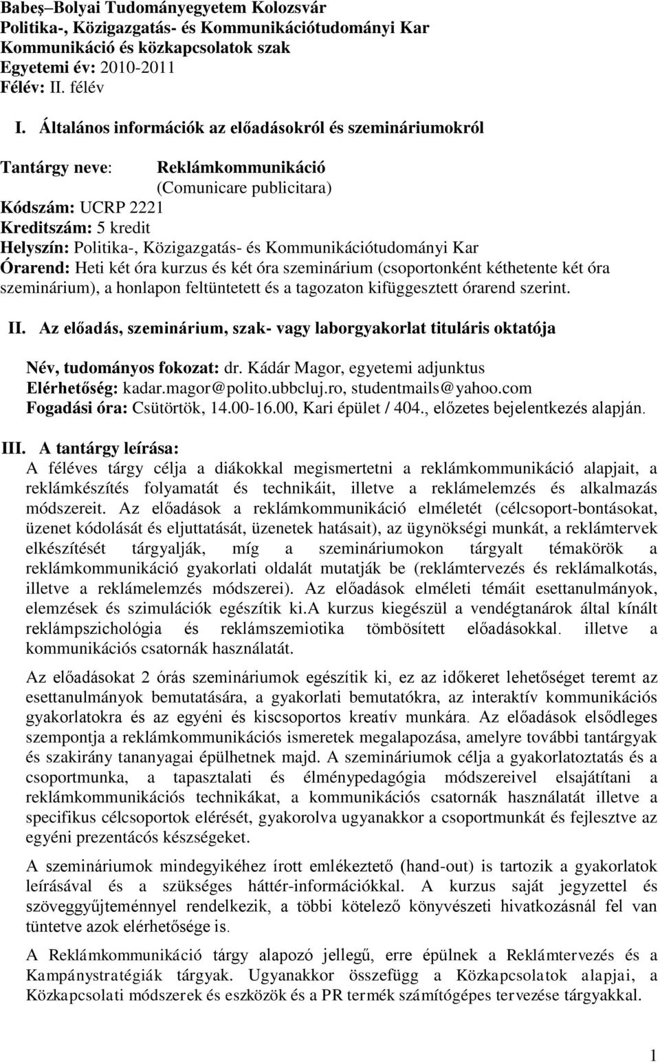 Kommunikációtudományi Kar Órarend: Heti két óra kurzus és két óra szeminárium (csoportonként kéthetente két óra szeminárium), a honlapon feltüntetett és a tagozaton kifüggesztett órarend szerint. II.