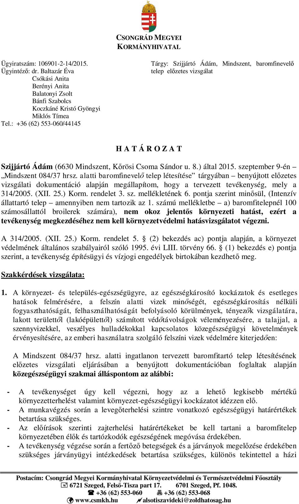 szeptember 9-én Mindszent 084/37 hrsz. alatti baromfinevel telep létesítése tárgyában benyújtott el zetes vizsgálati dokumentáció alapján megállapítom, hogy a tervezett tevékenység, mely a 314/2005.