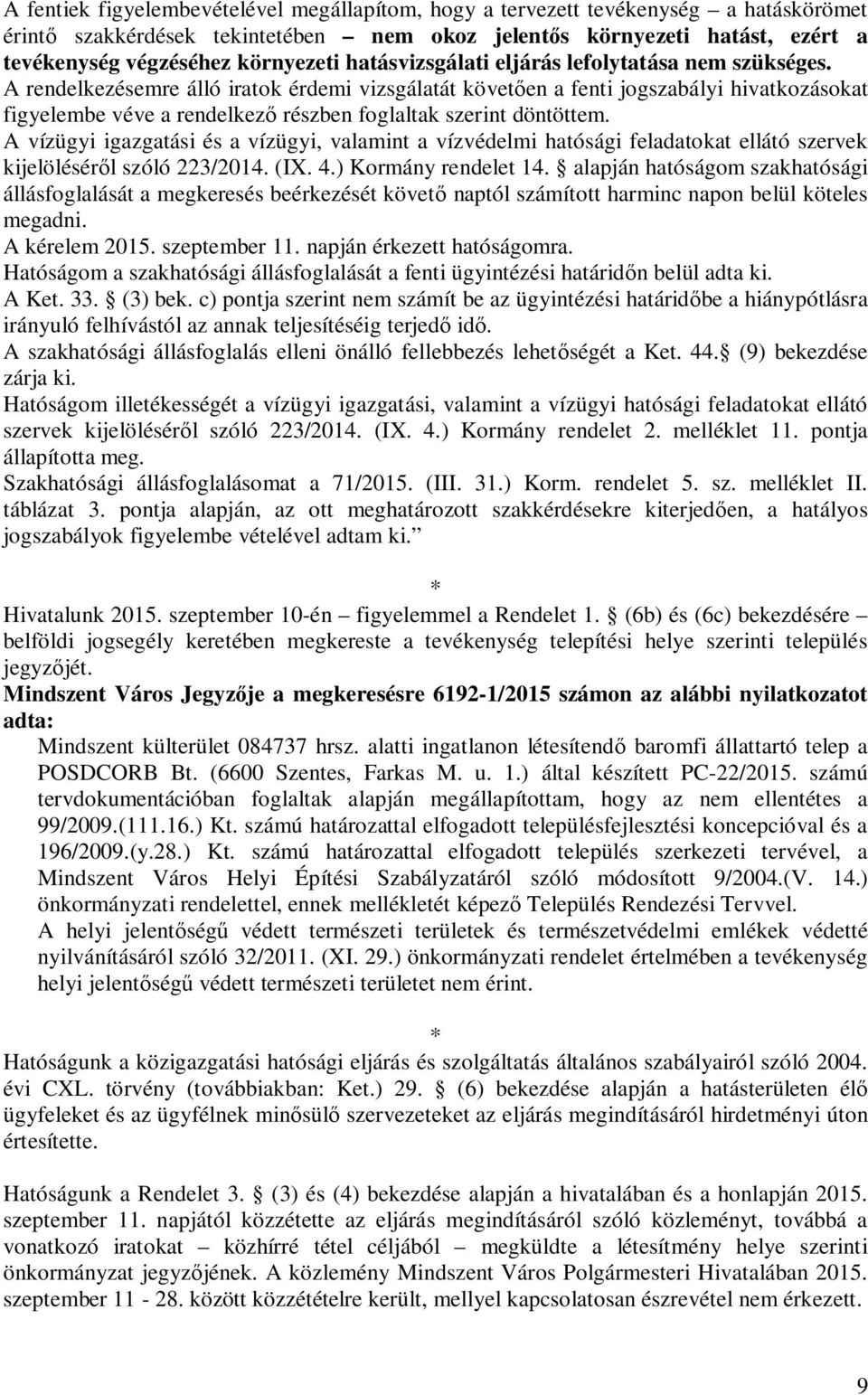 A rendelkezésemre álló iratok érdemi vizsgálatát követ en a fenti jogszabályi hivatkozásokat figyelembe véve a rendelkez részben foglaltak szerint döntöttem.