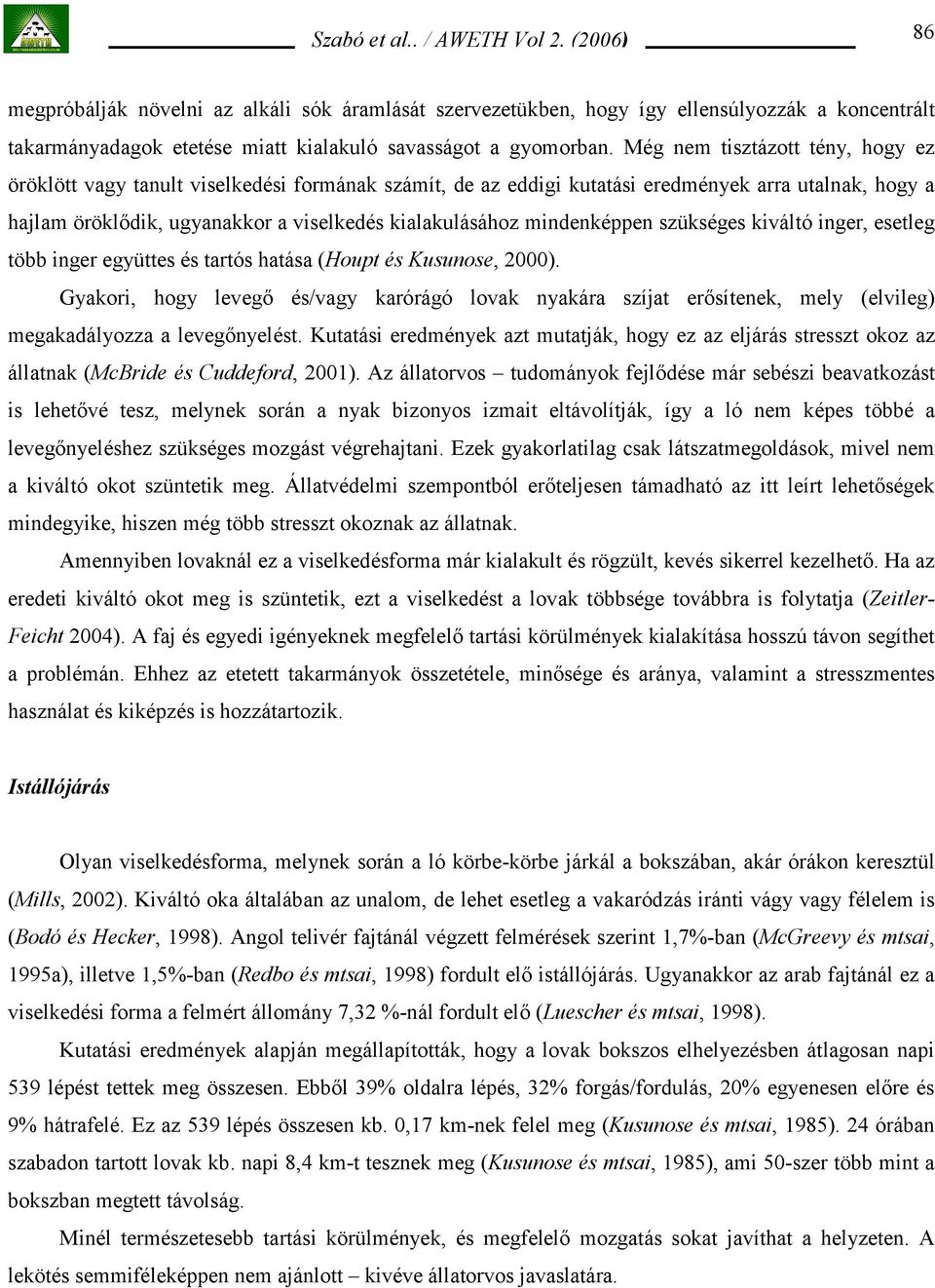 mindenképpen szükséges kiváltó inger, esetleg több inger együttes és tartós hatása (Houpt és Kusunose, 2000).