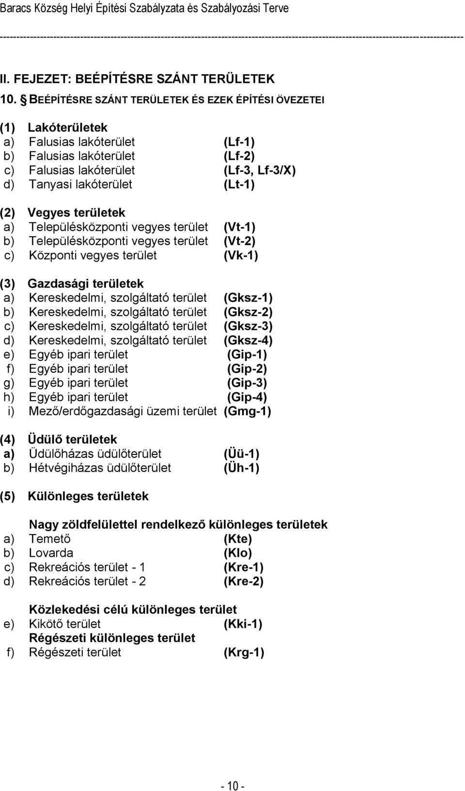 (Lt-1) (2) Vegyes területek a) Településközponti vegyes terület (Vt-1) b) Településközponti vegyes terület (Vt-2) c) Központi vegyes terület (Vk-1) (3) Gazdasági területek a) Kereskedelmi,