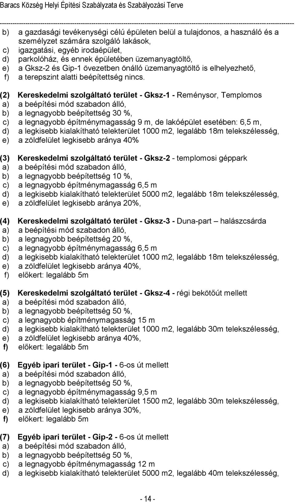 (2) Kereskedelmi szolgáltató terület - Gksz-1 - Reménysor, Templomos a) a beépítési mód szabadon álló, b) a legnagyobb beépítettség 30 %, c) a legnagyobb építménymagasság 9 m, de lakóépület esetében: