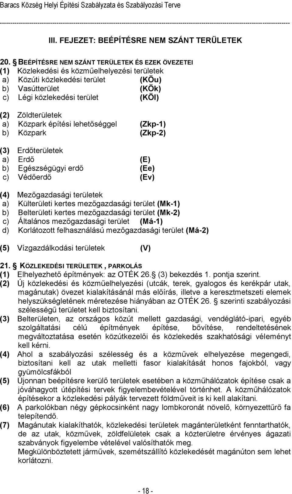 Zöldterületek a) Közpark építési lehetőséggel (Zkp-1) b) Közpark (Zkp-2) (3) Erdőterületek a) Erdő (E) b) Egészségügyi erdő (Ee) c) Védőerdő (Ev) (4) Mezőgazdasági területek a) Külterületi kertes