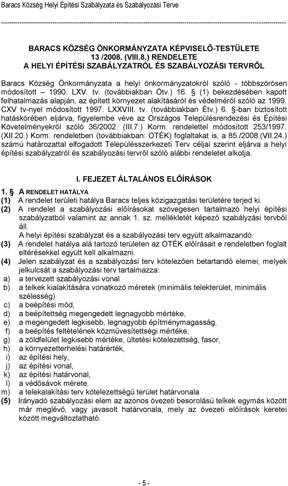 (1) bekezdésében kapott felhatalmazás alapján, az épített környezet alakításáról és védelméről szóló az 1999. CXV tv-nyel módosított 1997. LXXVIII. tv. (továbbiakban Étv.) 6.