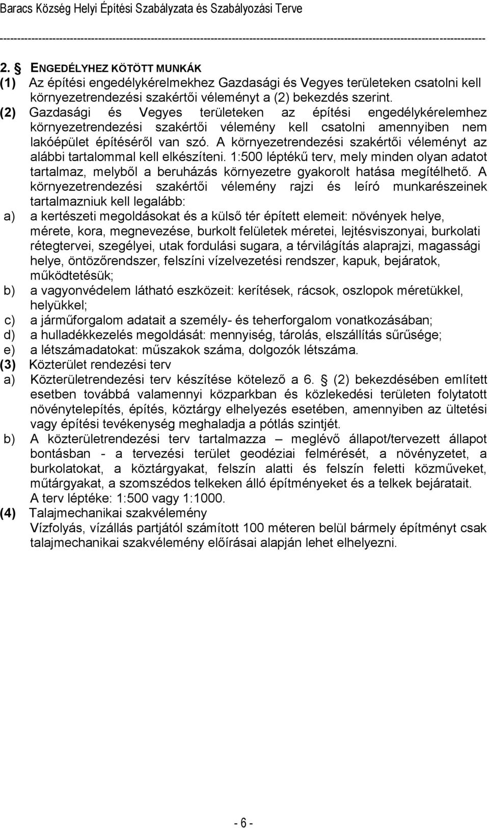 A környezetrendezési szakértői véleményt az alábbi tartalommal kell elkészíteni. 1:500 léptékű terv, mely minden olyan adatot tartalmaz, melyből a beruházás környezetre gyakorolt hatása megítélhető.