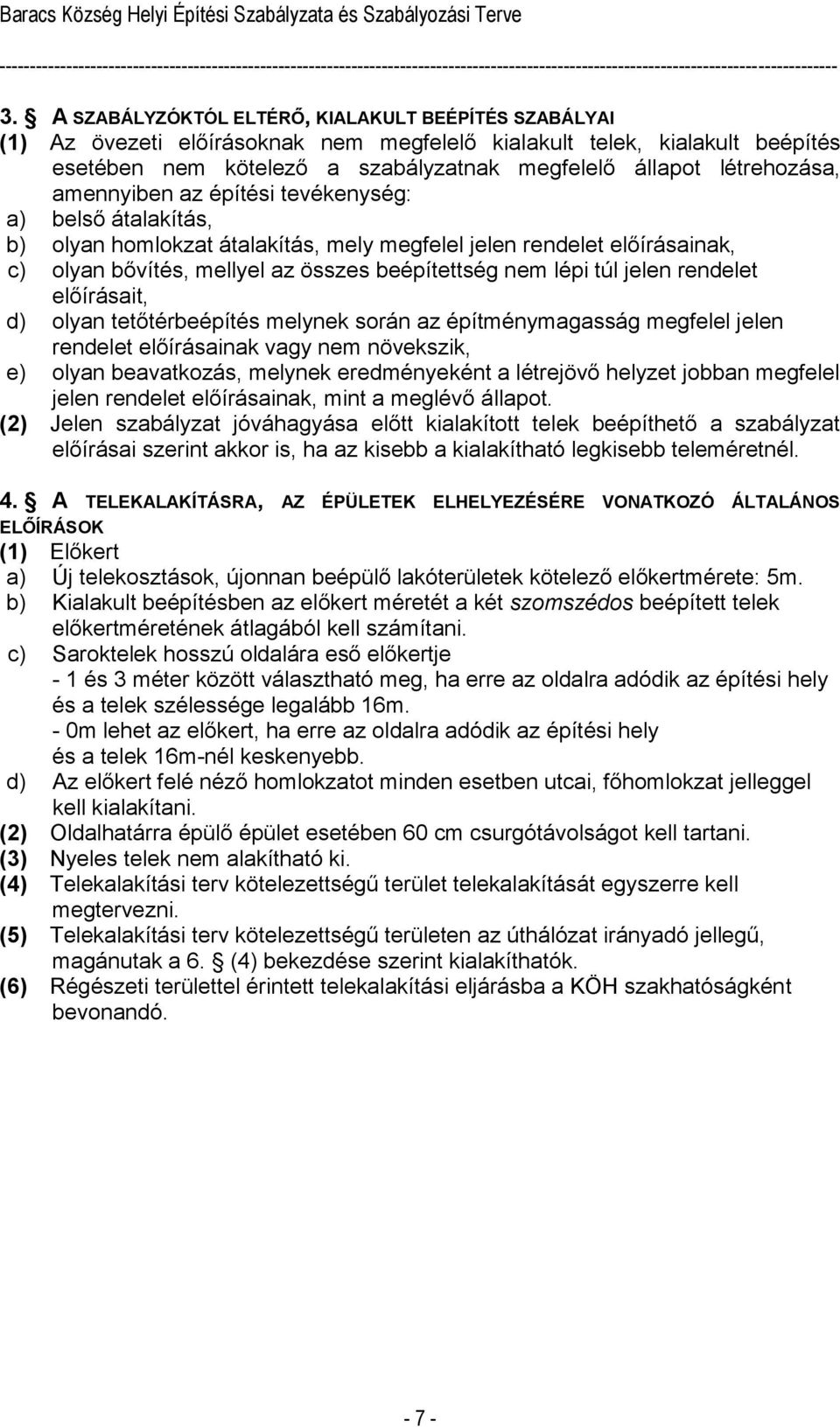 lépi túl jelen rendelet előírásait, d) olyan tetőtérbeépítés melynek során az építménymagasság megfelel jelen rendelet előírásainak vagy nem növekszik, e) olyan beavatkozás, melynek eredményeként a