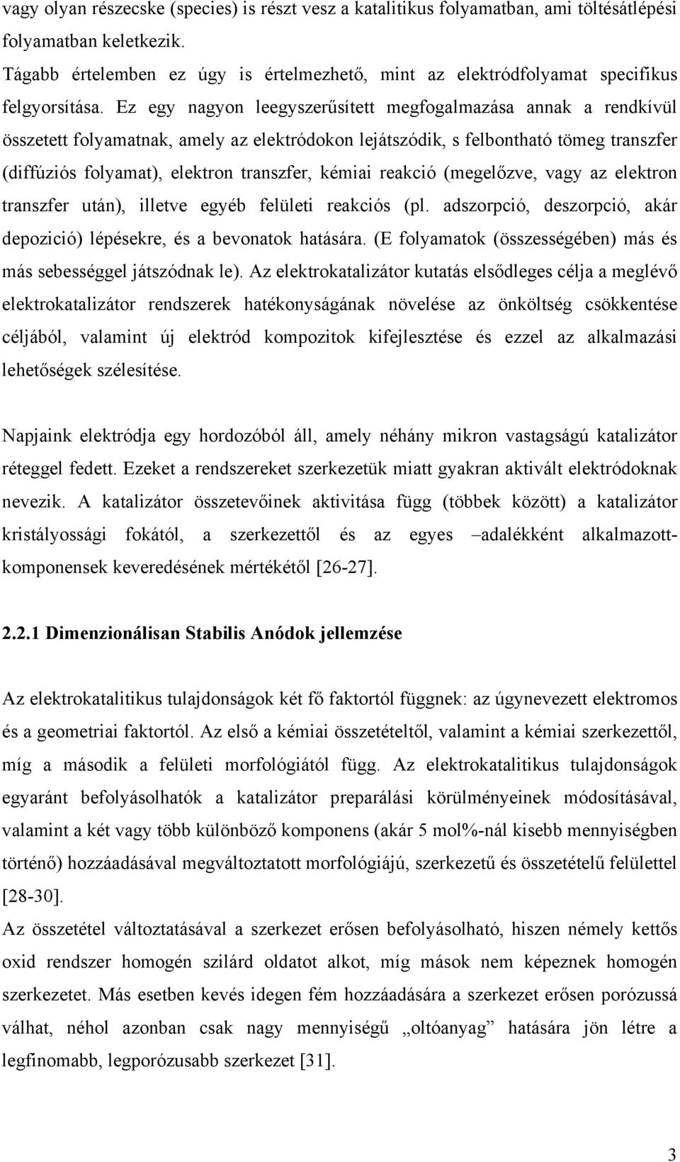 Ez egy nagyon leegyszerűsített megfogalmazása annak a rendkívül összetett folyamatnak, amely az elektródokon lejátszódik, s felbontható tömeg transzfer (diffúziós folyamat), elektron transzfer,