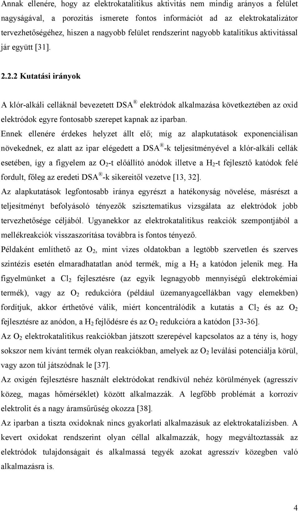 2.2 Kutatási irányok A klór-alkáli celláknál bevezetett DSA elektródok alkalmazása következtében az oxid elektródok egyre fontosabb szerepet kapnak az iparban.