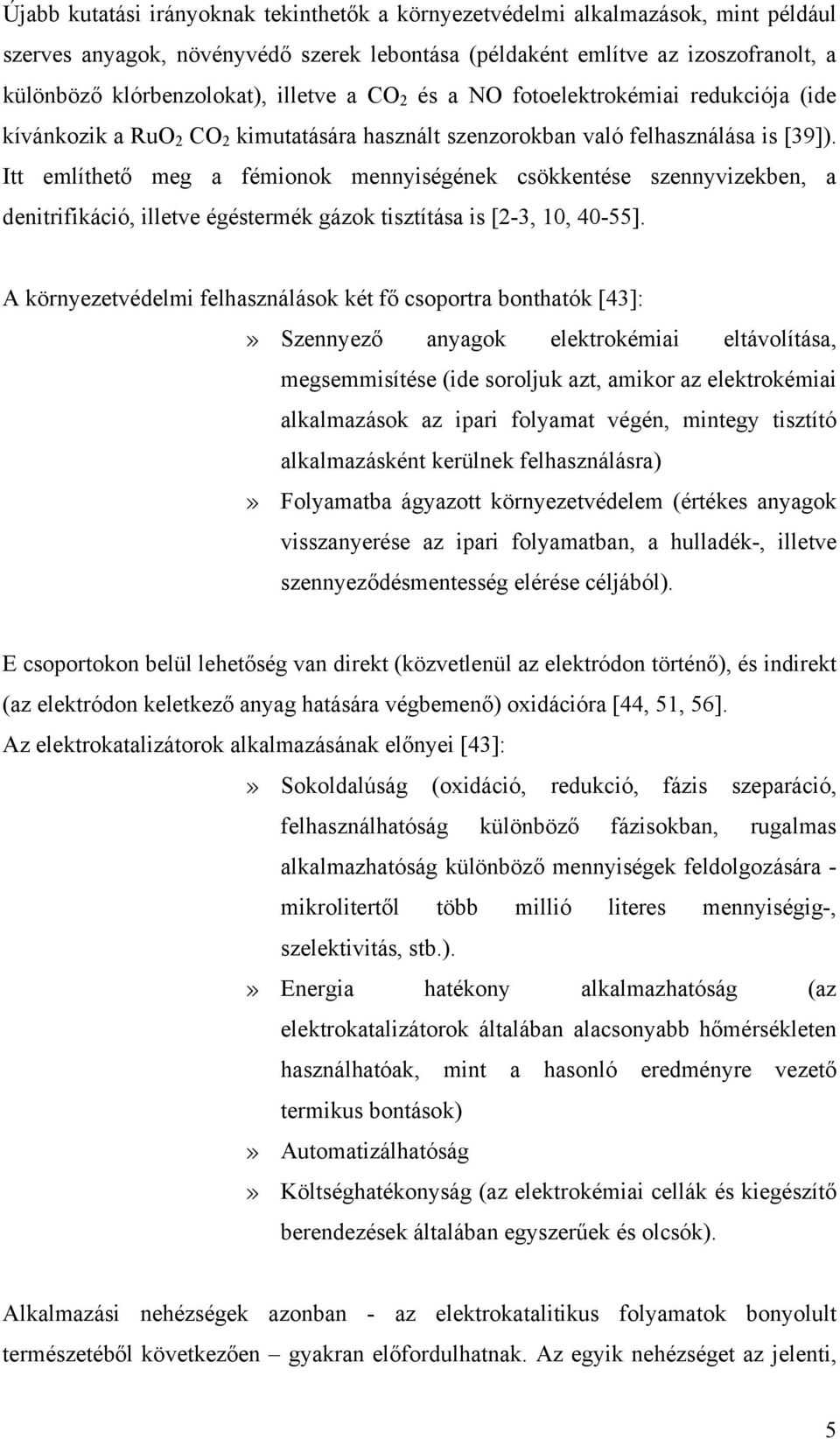 Itt említhető meg a fémionok mennyiségének csökkentése szennyvizekben, a denitrifikáció, illetve égéstermék gázok tisztítása is [2-3, 10, 40-55].