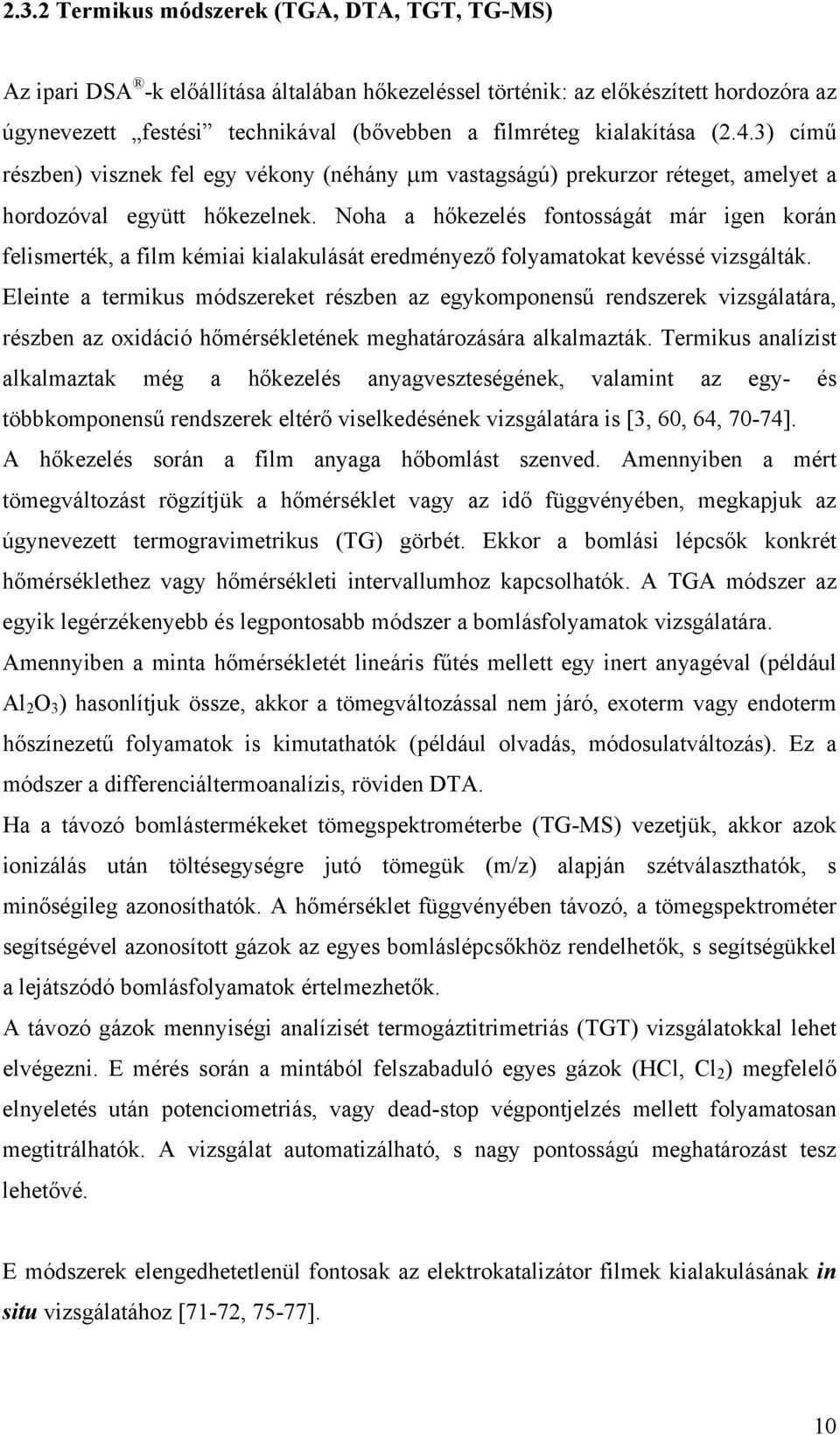 Noha a hőkezelés fontosságát már igen korán felismerték, a film kémiai kialakulását eredményező folyamatokat kevéssé vizsgálták.