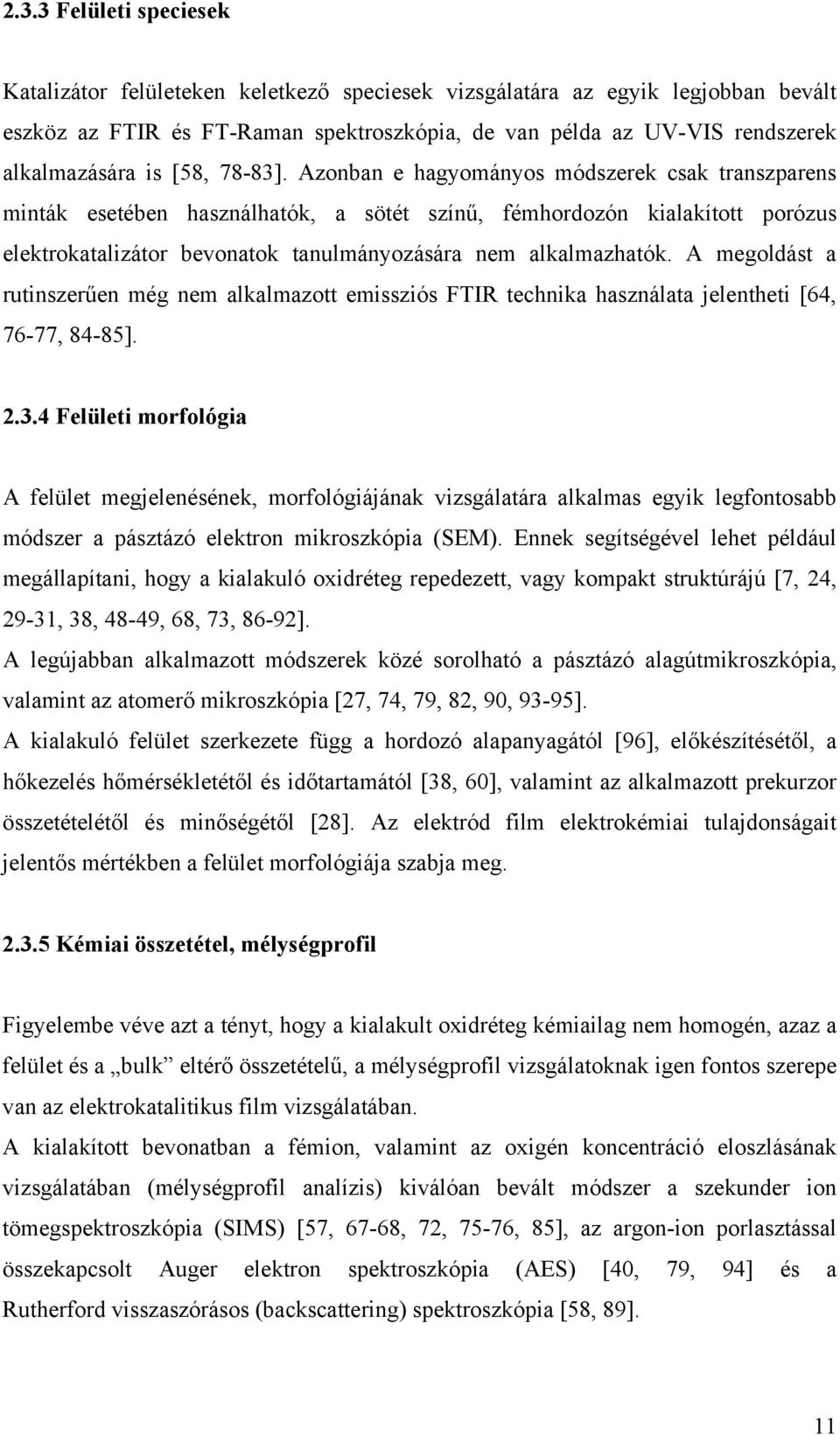 Azonban e hagyományos módszerek csak transzparens minták esetében használhatók, a sötét színű, fémhordozón kialakított porózus elektrokatalizátor bevonatok tanulmányozására nem alkalmazhatók.
