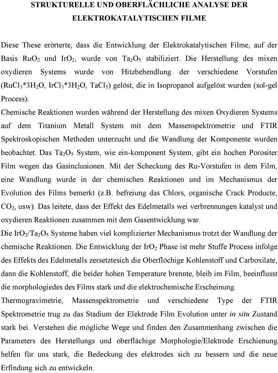 Die Herstellung des mixen oxydieren Systems wurde von Hitzbehendlung der verschiedene Vorstufen (RuCl 3 *3H 2 O, IrCl 3 *3H 2 O, TaCl 5 ) gelöst, die in Isopropanol aufgelöst wurden (sol-gel Process).