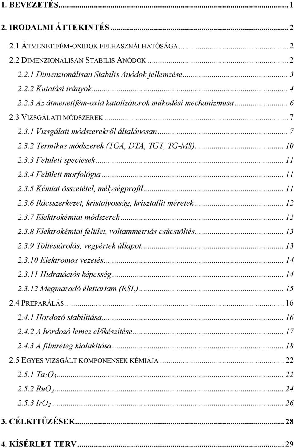 .. 10 2.3.3 Felületi speciesek... 11 2.3.4 Felületi morfológia... 11 2.3.5 Kémiai összetétel, mélységprofil... 11 2.3.6 Rácsszerkezet, kristályosság, krisztallit méretek... 12 2.3.7 Elektrokémiai módszerek.