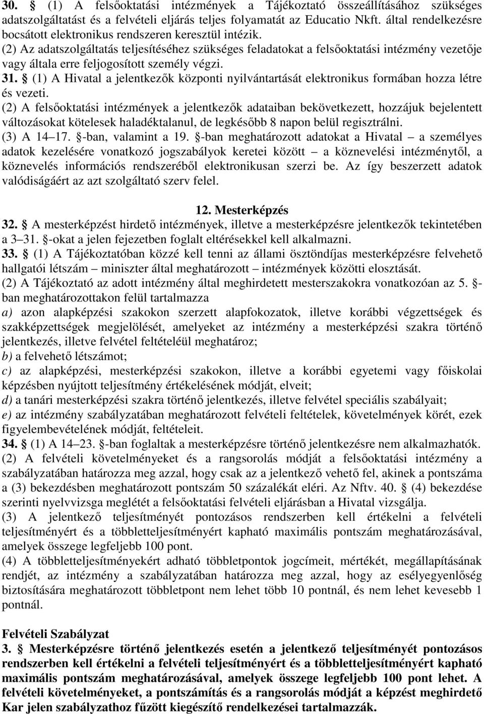 (2) Az adatszolgáltatás teljesítéséhez szükséges feladatokat a felsőoktatási intézmény vezetője vagy általa erre feljogosított személy végzi. 31.