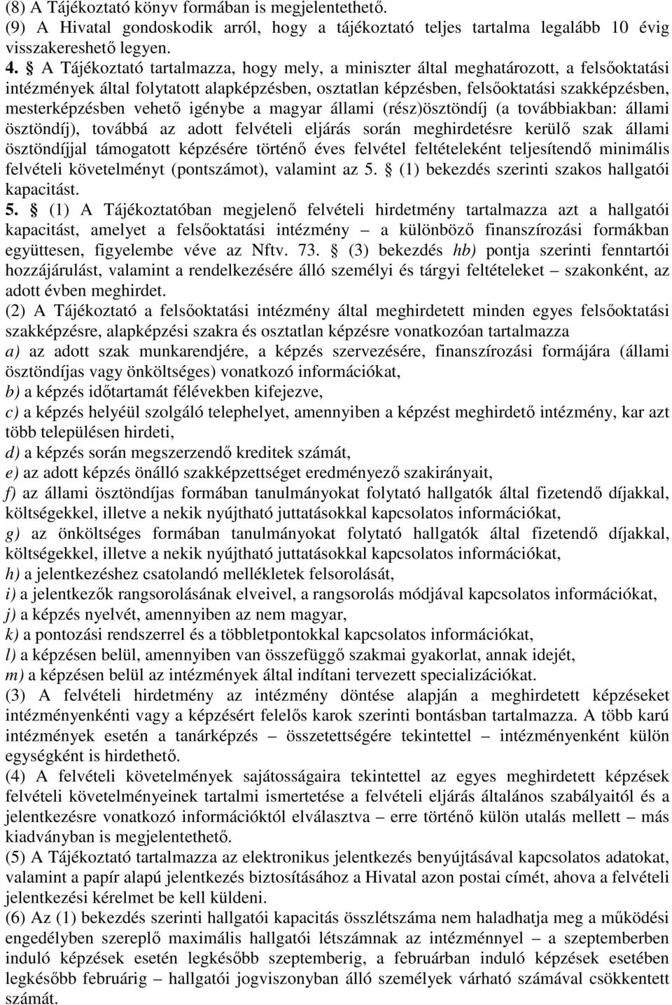 vehető igénybe a magyar állami (rész)ösztöndíj (a továbbiakban: állami ösztöndíj), továbbá az adott felvételi eljárás során meghirdetésre kerülő szak állami ösztöndíjjal támogatott képzésére történő