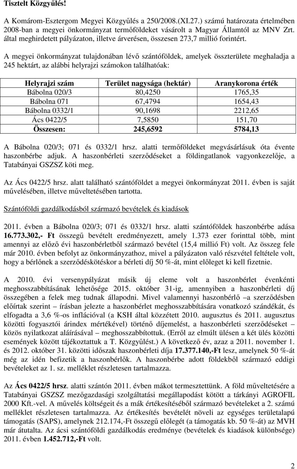 A megyei önkormányzat tulajdonában lévı szántóföldek, amelyek összterülete meghaladja a 245 hektárt, az alábbi helyrajzi számokon találhatóak: Helyrajzi szám Terület nagysága (hektár) Aranykorona