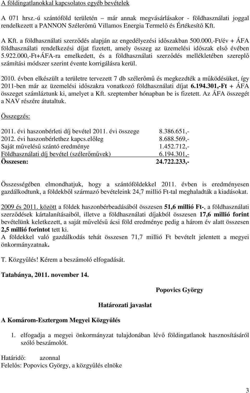 a földhasználati szerzıdés alapján az engedélyezési idıszakban 500.000,-Ft/év + ÁFA földhasználati rendelkezési díjat fizetett, amely összeg az üzemelési idıszak elsı évében 5.922.