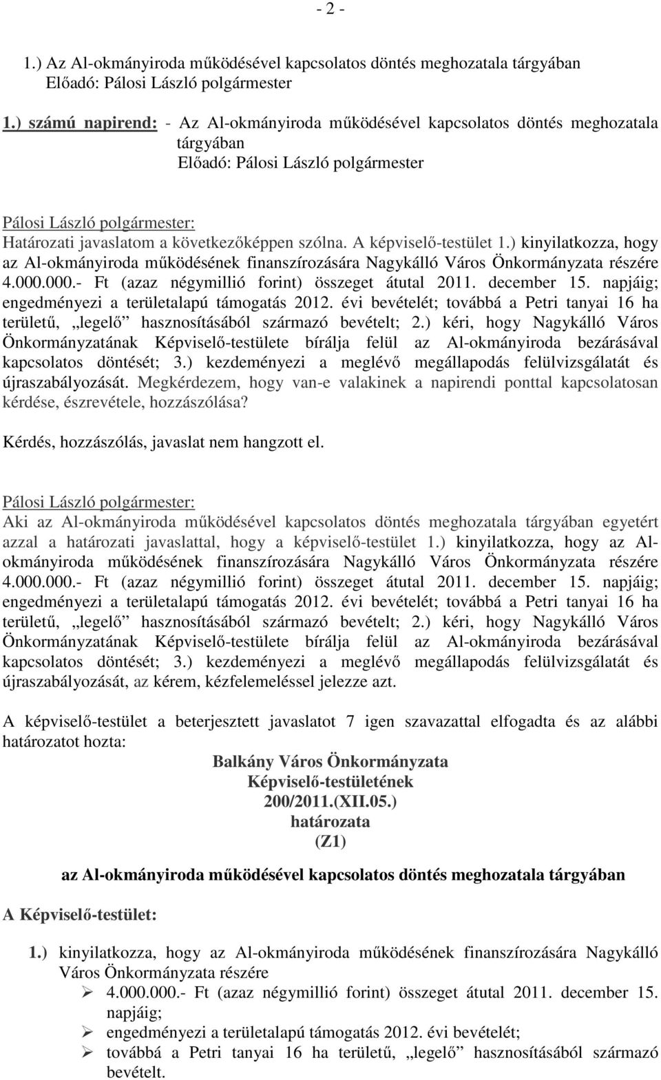 ) kinyilatkozza, hogy az Al-okmányiroda működésének finanszírozására Nagykálló Város Önkormányzata részére 4.000.000.- Ft (azaz négymillió forint) összeget átutal 2011. december 15.