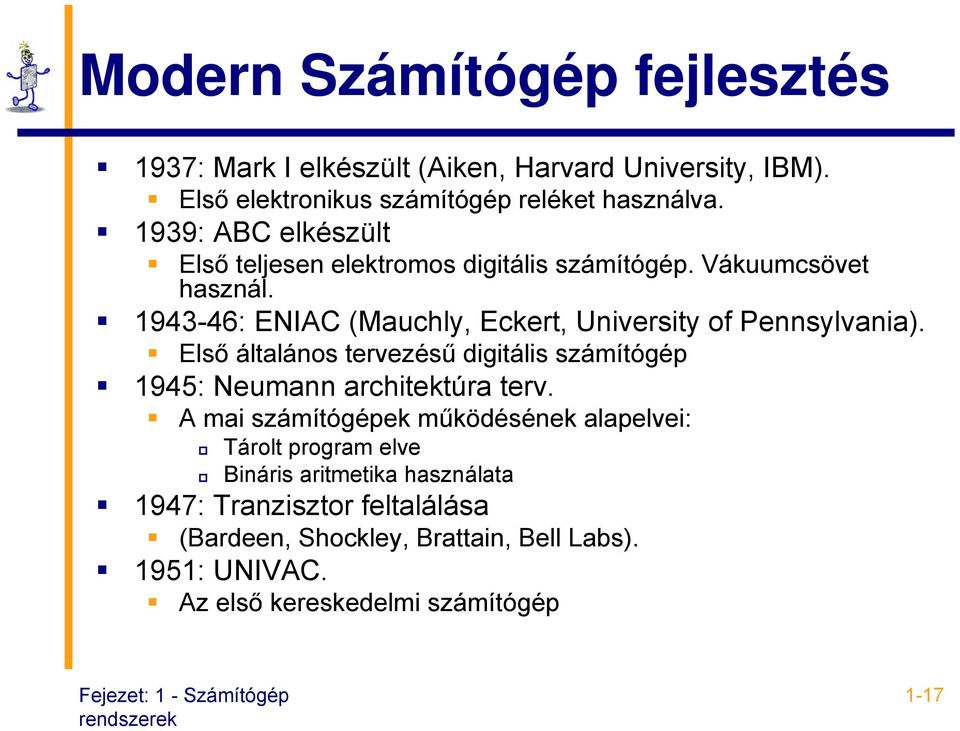 1943-46: ENIAC (Mauchly, Eckert, University of Pennsylvania). Első általános tervezésű digitális számítógép 1945: Neumann architektúra terv.