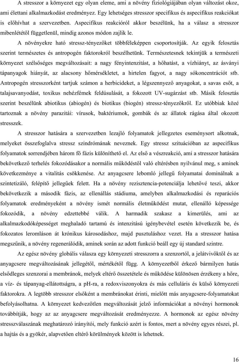 Aspecifikus reakcióról akkor beszélünk, ha a válasz a stresszor mibenlétét l függetlenül, mindig azonos módon zajlik le. A növényekre ható stressz-tényez ket többféleképpen csoportosítják.
