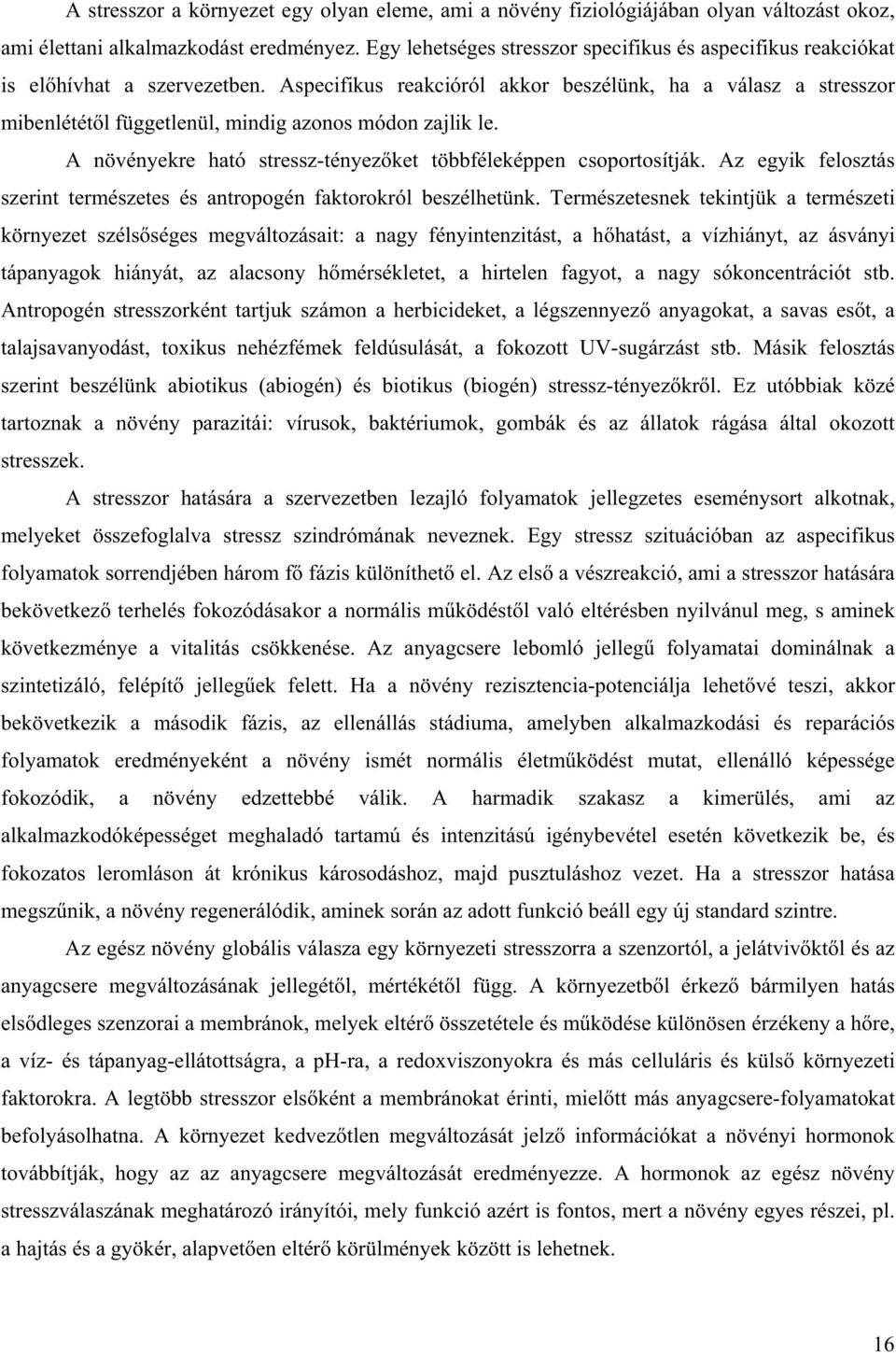 Aspecifikus reakcióról akkor beszélünk, ha a válasz a stresszor mibenlétét l függetlenül, mindig azonos módon zajlik le. A növényekre ható stressz-tényez ket többféleképpen csoportosítják.