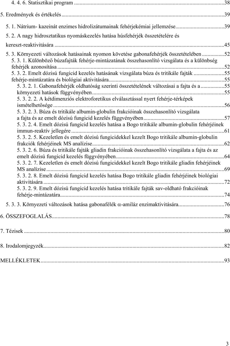 Különböz búzafajták fehérje-mintázatának összehasonlító vizsgálata és a különbség fehérjék azonosítása...52 5. 3. 2. Emelt dózisú fungicid kezelés hatásának vizsgálata búza és tritikále fajták.