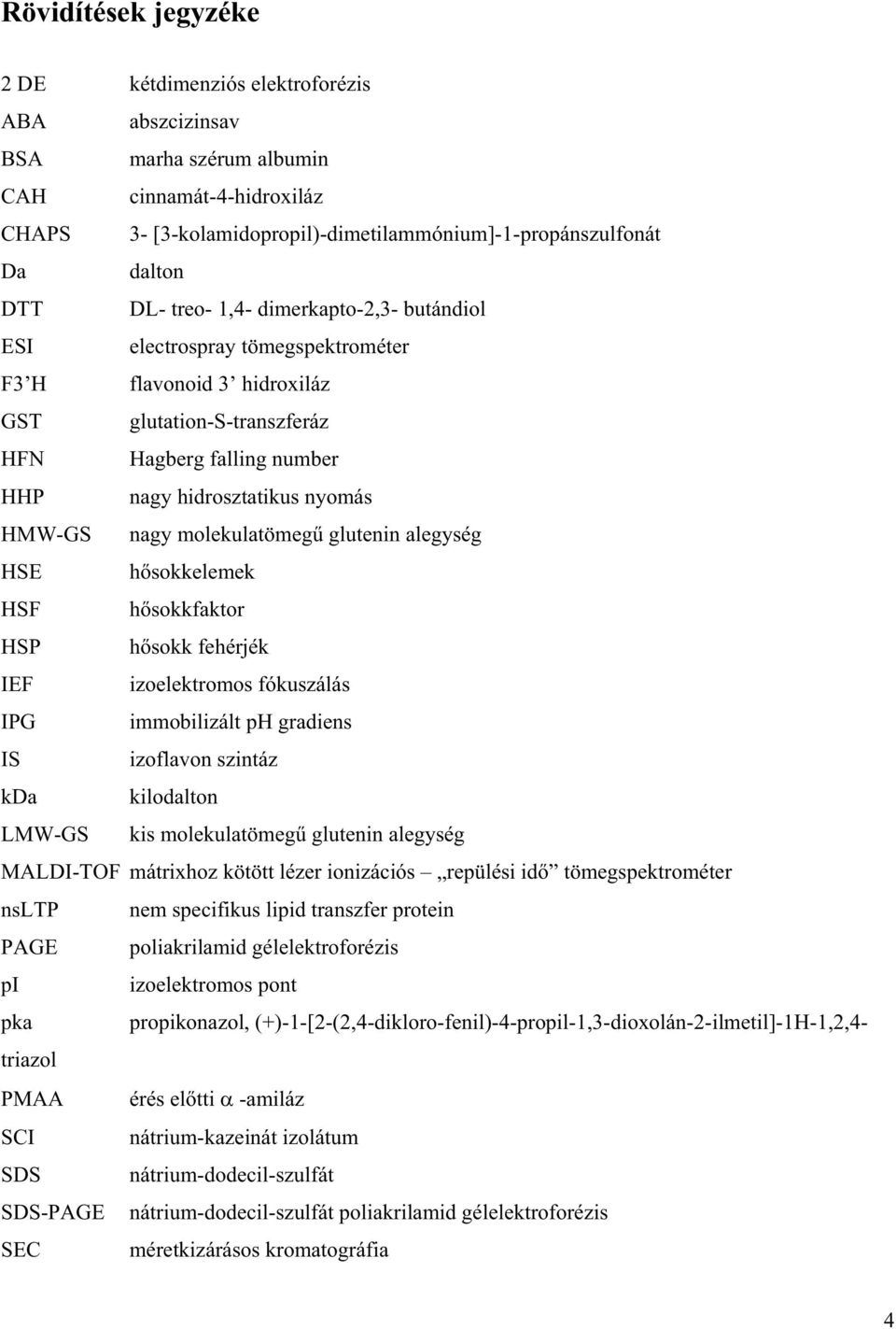 nagy molekulatömeg glutenin alegység HSE h sokkelemek HSF h sokkfaktor HSP h sokk fehérjék IEF izoelektromos fókuszálás IPG immobilizált ph gradiens IS izoflavon szintáz kda kilodalton LMW-GS kis