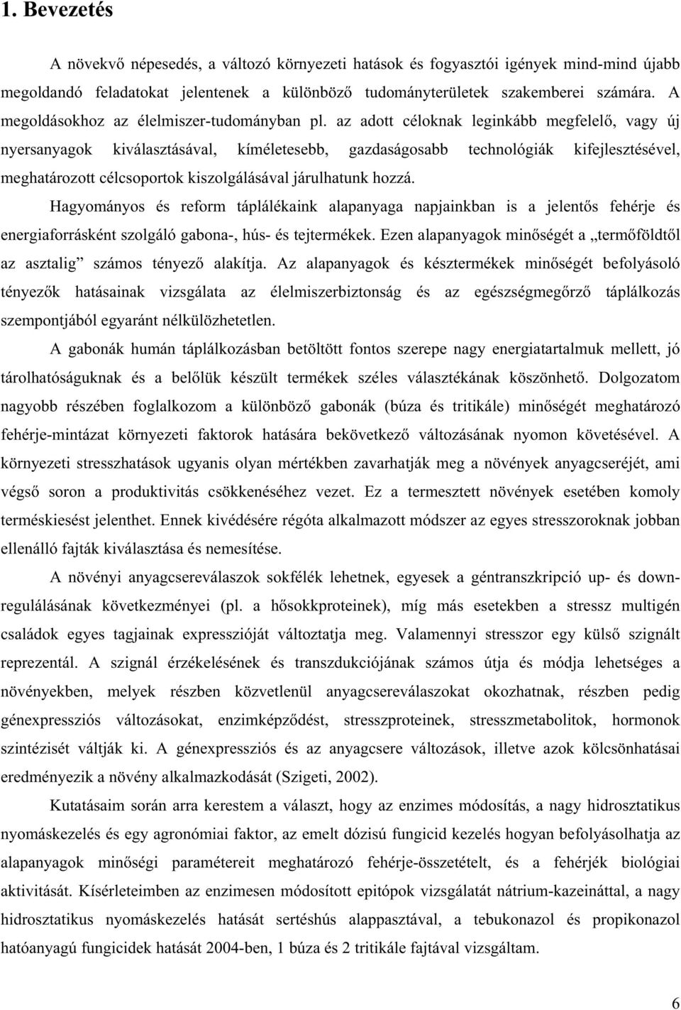 az adott céloknak leginkább megfelel, vagy új nyersanyagok kiválasztásával, kíméletesebb, gazdaságosabb technológiák kifejlesztésével, meghatározott célcsoportok kiszolgálásával járulhatunk hozzá.