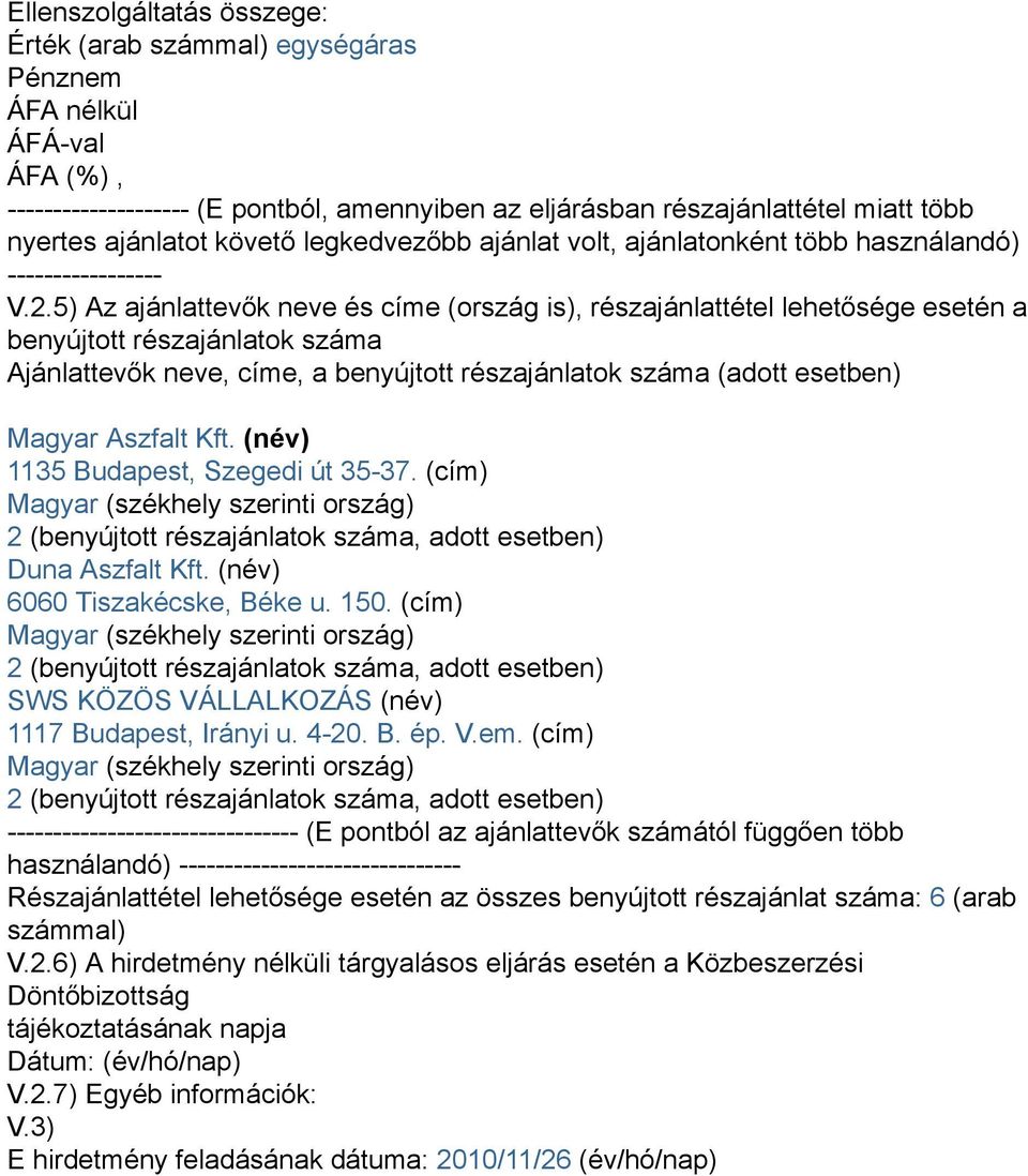 .5) Az ajánlattevők neve és címe (ország is), részajánlattétel lehetősége esetén a benyújtott részajánlatok száma Ajánlattevők neve, címe, a benyújtott részajánlatok száma (adott esetben) Magyar