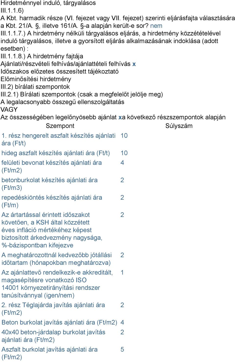 ) A hirdetmény fajtája Ajánlati/részvételi felhívás/ajánlattételi felhívás x Időszakos előzetes összesített tájékoztató Előminősítési hirdetmény III.) bírálati szempontok III.