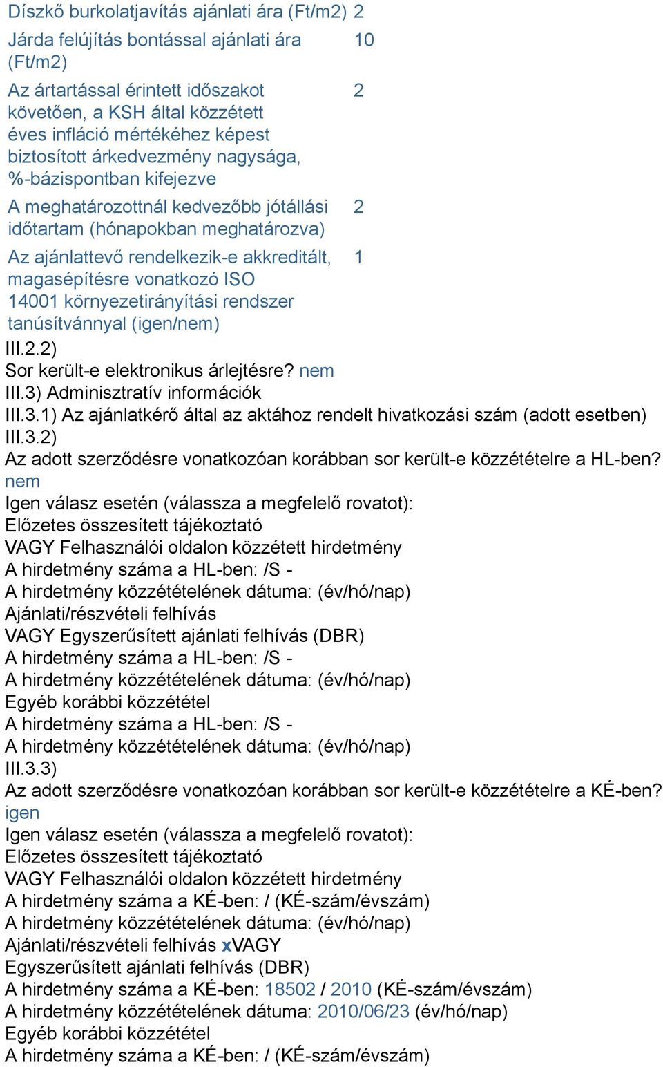 14001 környezetirányítási rendszer tanúsítvánnyal (igen/nem) III..) Sor került-e elektronikus árlejtésre? nem III.3) Adminisztratív információk III.3.1) Az ajánlatkérő által az aktához rendelt hivatkozási szám (adott esetben) III.