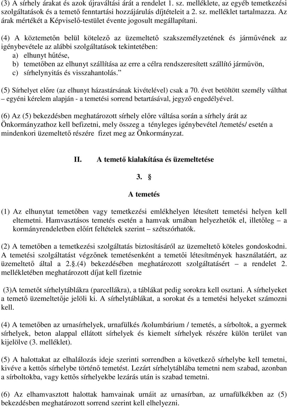 (4) A köztemetőn belül kötelező az üzemeltető szakszemélyzetének és járművének az igénybevétele az alábbi szolgáltatások tekintetében: a) elhunyt hűtése, b) temetőben az elhunyt szállítása az erre a