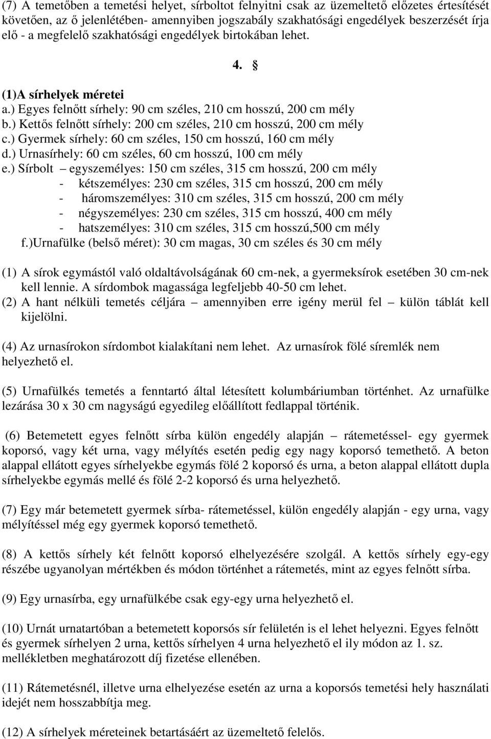 ) Kettős felnőtt sírhely: 200 cm széles, 210 cm hosszú, 200 cm mély c.) Gyermek sírhely: 60 cm széles, 150 cm hosszú, 160 cm mély d.) Urnasírhely: 60 cm széles, 60 cm hosszú, 100 cm mély e.