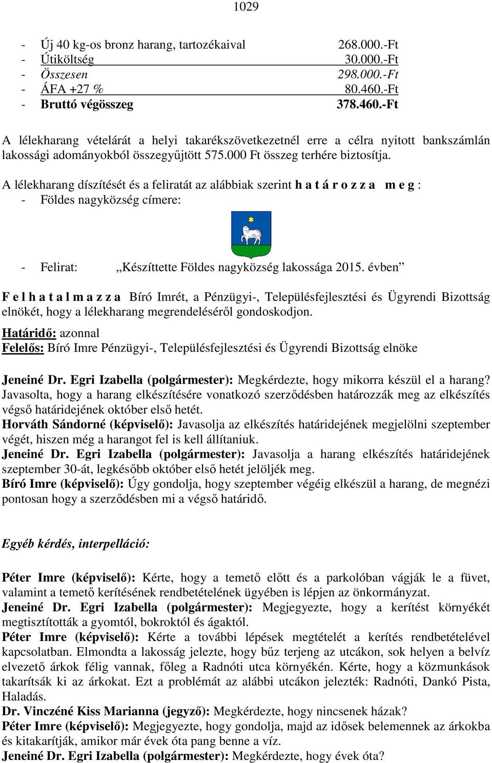 A lélekharang díszítését és a feliratát az alábbiak szerint h a t á r o z z a m e g : - Földes nagyközség címere: - Felirat: Készíttette Földes nagyközség lakossága 2015.