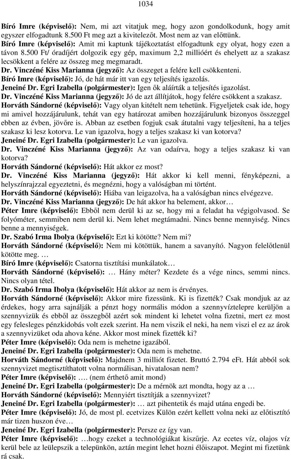 500 Ft/ óradíjért dolgozik egy gép, maximum 2,2 millióért és ehelyett az a szakasz lecsökkent a felére az összeg meg megmaradt. Dr.