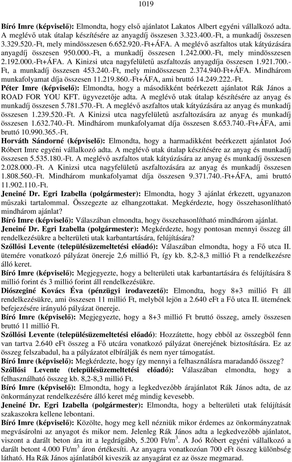 921.700.- Ft, a munkadíj összesen 453.240.-Ft, mely mindösszesen 2.374.940-Ft+ÁFA. Mindhárom munkafolyamat díja összesen 11.219.860.-Ft+ÁFA, ami bruttó 14.249.222.-Ft. Péter Imre (képviselő): Elmondta, hogy a másodikként beérkezett ajánlatot Rák János a ROAD FOR YOU KFT.