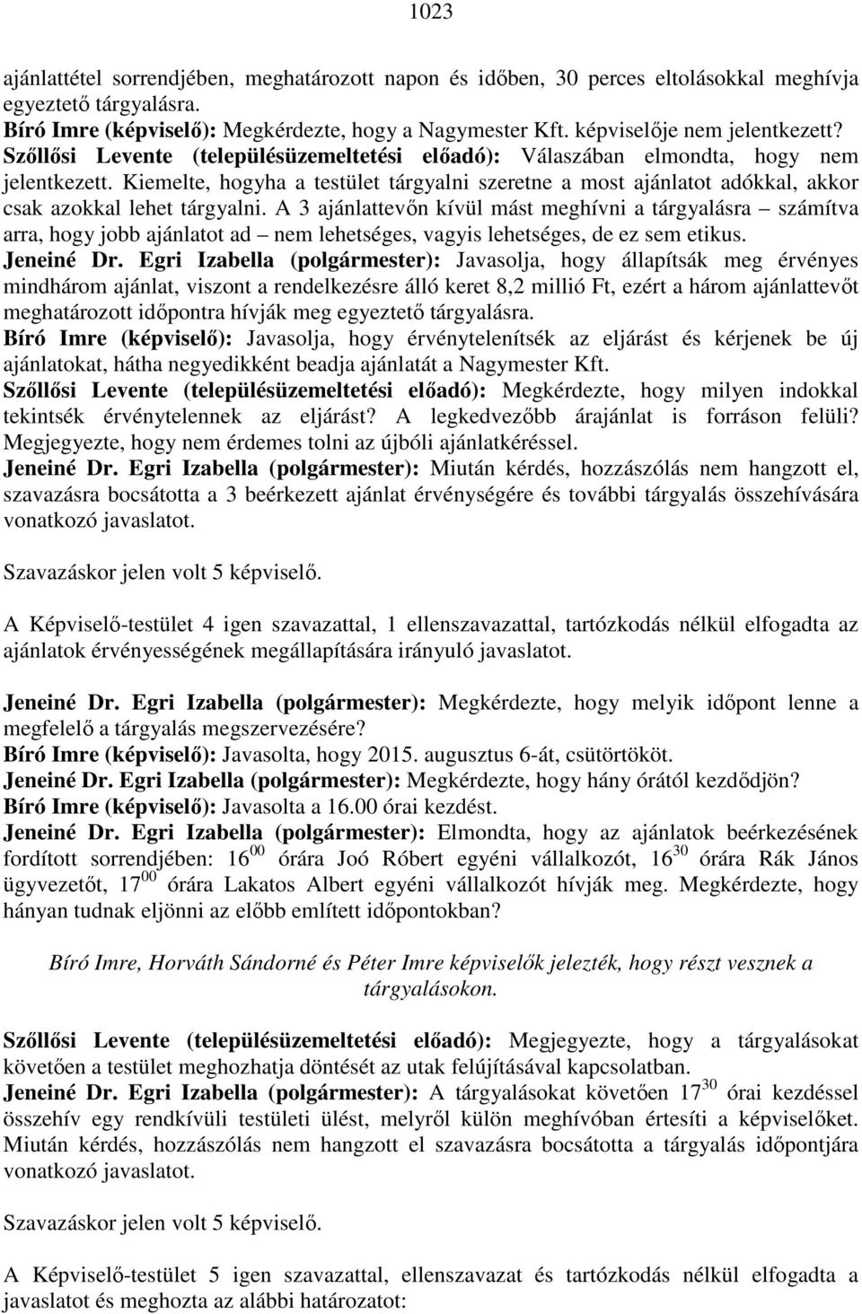 Kiemelte, hogyha a testület tárgyalni szeretne a most ajánlatot adókkal, akkor csak azokkal lehet tárgyalni.