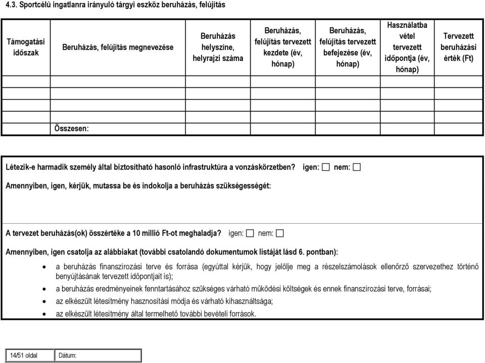 hasonló infrastruktúra a vonzáskörzetben? igen: nem: Amennyiben, igen, kérjük, mutassa be és indokolja a beruházás szükségességét: A tervezet beruházás(ok) összértéke a 10 millió Ft-ot meghaladja?