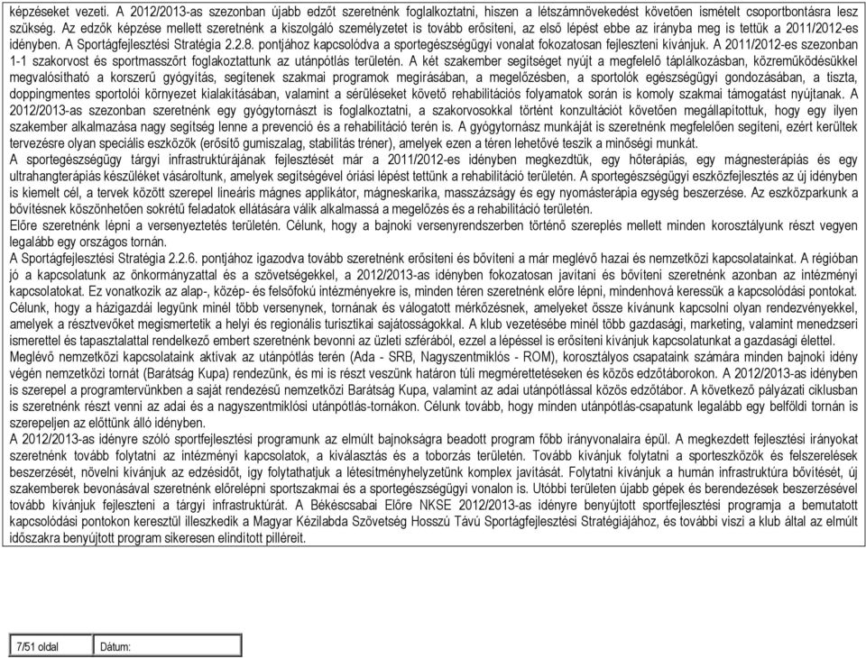 pontjához kapcsolódva a sportegészségügyi vonalat fokozatosan fejleszteni kívánjuk. A 2011/2012-es szezonban 1-1 szakorvost és sportmasszőrt foglakoztattunk az utánpótlás területén.