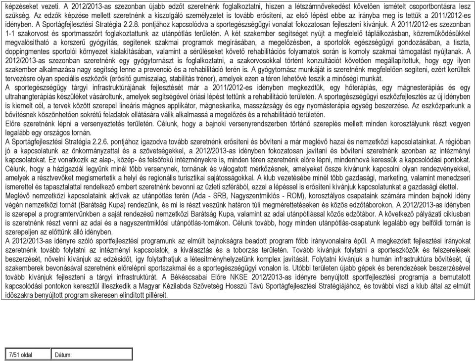 pontjához kapcsolódva a sportegészségügyi vonalat fokozatosan fejleszteni kívánjuk. A 2011/2012-es szezonban 1-1 szakorvost és sportmasszőrt foglakoztattunk az utánpótlás területén.