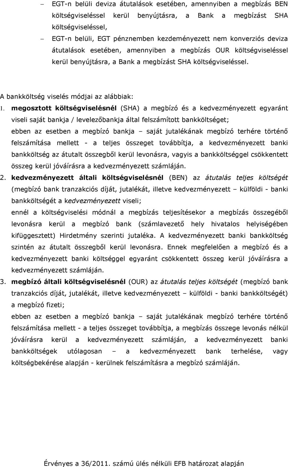 megosztott költségviselésnél (SHA) a megbízó és a kedvezményezett egyaránt viseli saját bankja / levelezőbankja által felszámított bankköltséget; ebben az esetben a megbízó bankja saját jutalékának