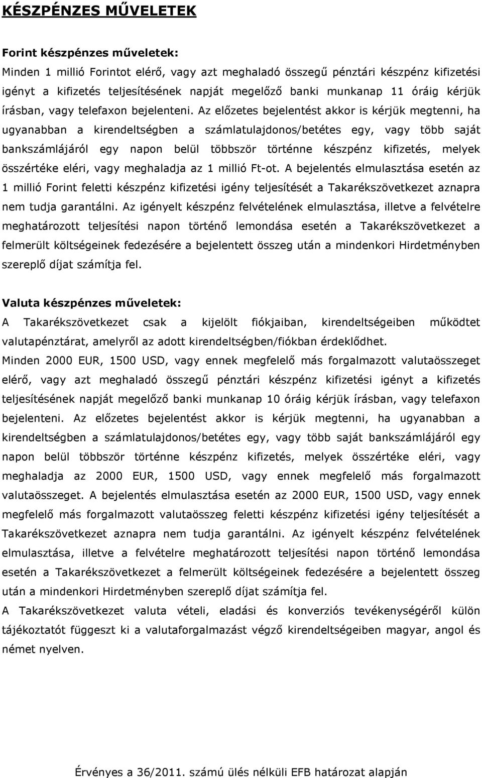 Az előzetes bejelentést akkor is kérjük megtenni, ha ugyanabban a kirendeltségben a számlatulajdonos/betétes egy, vagy több saját bankszámlájáról egy napon belül többször történne készpénz kifizetés,