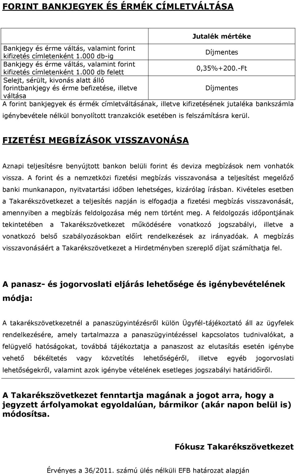 000 db felett Selejt, sérült, kivonás alatt álló forintbankjegy és érme befizetése, illetve Díjmentes váltása A forint bankjegyek és érmék címletváltásának, illetve kifizetésének jutaléka bankszámla