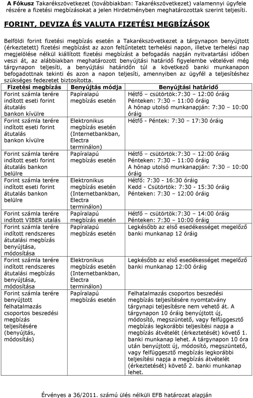 terhelési nap megjelölése nélkül kiállított fizetési megbízást a befogadás napján nyitvatartási időben veszi át, az alábbiakban meghatározott benyújtási határidő figyelembe vételével még tárgynapon