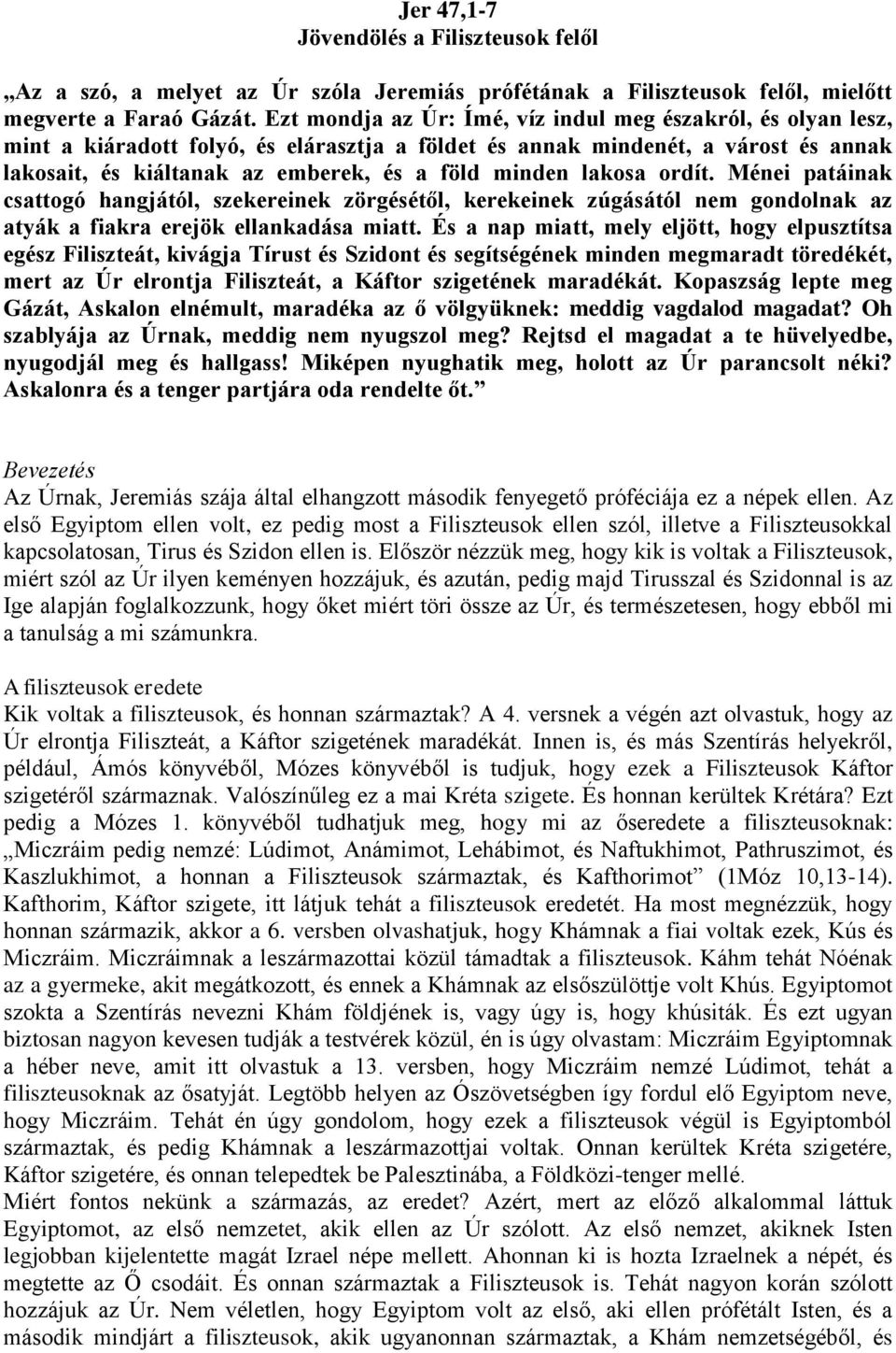 lakosa ordít. Ménei patáinak csattogó hangjától, szekereinek zörgésétől, kerekeinek zúgásától nem gondolnak az atyák a fiakra erejök ellankadása miatt.