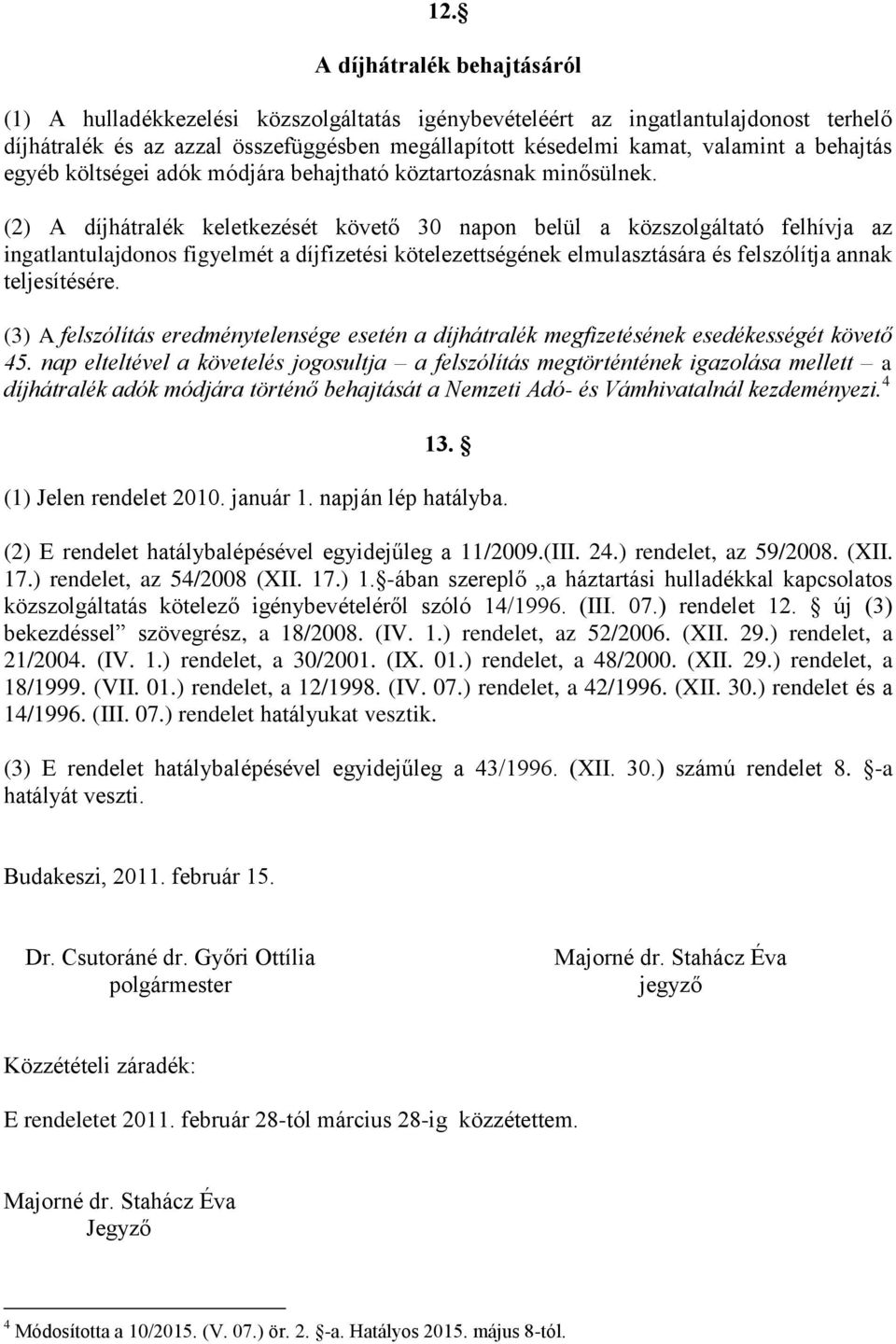 (2) A díjhátralék keletkezését követő 30 napon belül a közszolgáltató felhívja az ingatlantulajdonos figyelmét a díjfizetési kötelezettségének elmulasztására és felszólítja annak teljesítésére.
